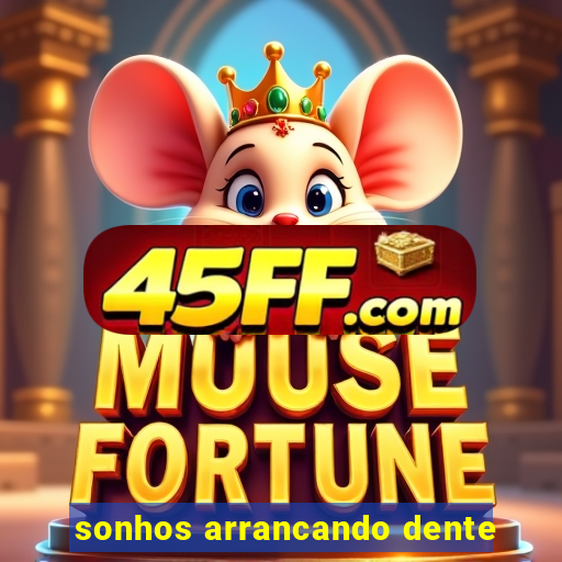 sonhos arrancando dente
